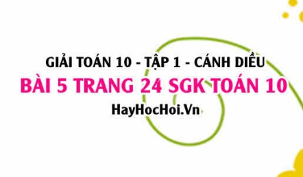 Giải bài 5 trang 24 Toán 10 tập 1 SGK Cánh Diều